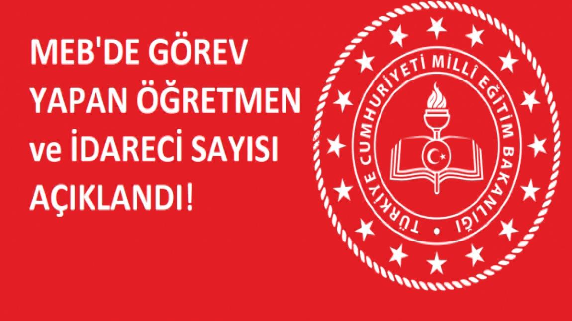 MEB'DE GÖREV YAPAN ÖĞRETMEN ve İDARECİ SAYISI AÇIKLANDI